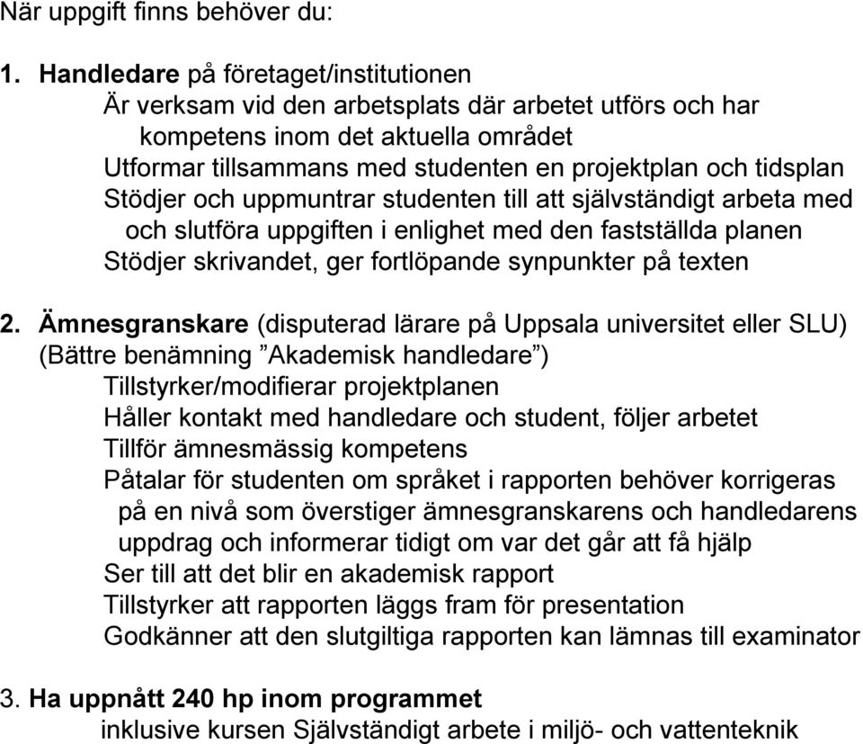 Stödjer och uppmuntrar studenten till att självständigt arbeta med och slutföra uppgiften i enlighet med den fastställda planen Stödjer skrivandet, ger fortlöpande synpunkter på texten 2.