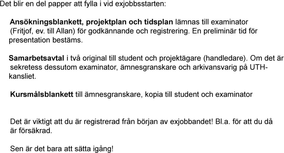Samarbetsavtal i två original till student och projektägare (handledare).