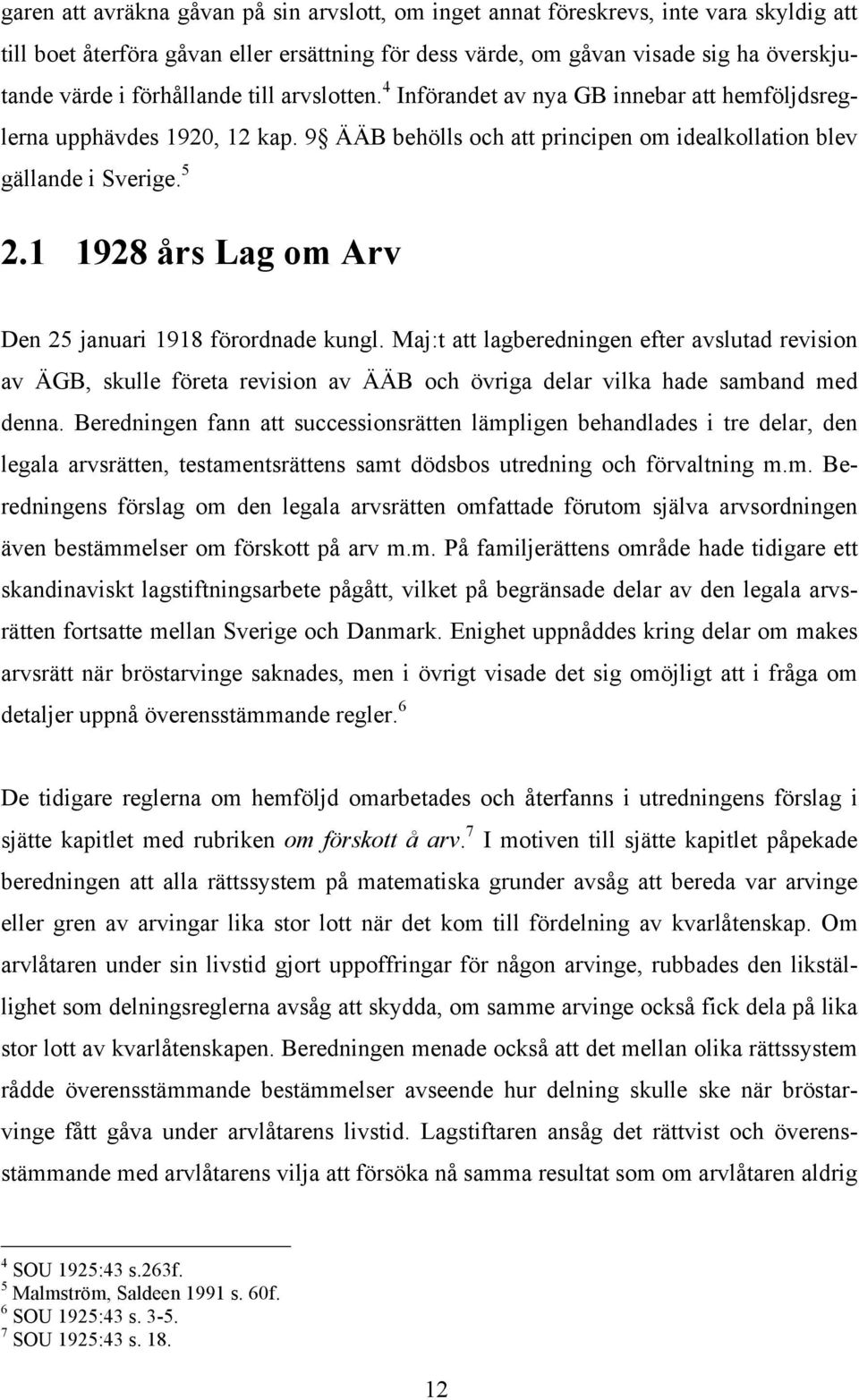 1 1928 års Lag om Arv Den 25 januari 1918 förordnade kungl. Maj:t att lagberedningen efter avslutad revision av ÄGB, skulle företa revision av ÄÄB och övriga delar vilka hade samband med denna.