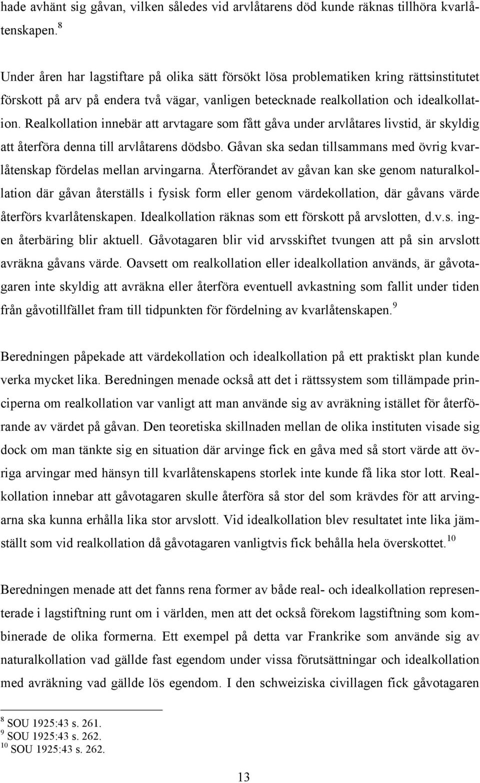 Realkollation innebär att arvtagare som fått gåva under arvlåtares livstid, är skyldig att återföra denna till arvlåtarens dödsbo.