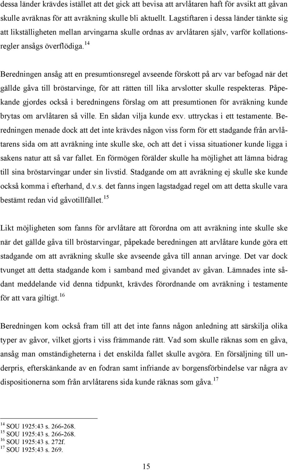 14 Beredningen ansåg att en presumtionsregel avseende förskott på arv var befogad när det gällde gåva till bröstarvinge, för att rätten till lika arvslotter skulle respekteras.