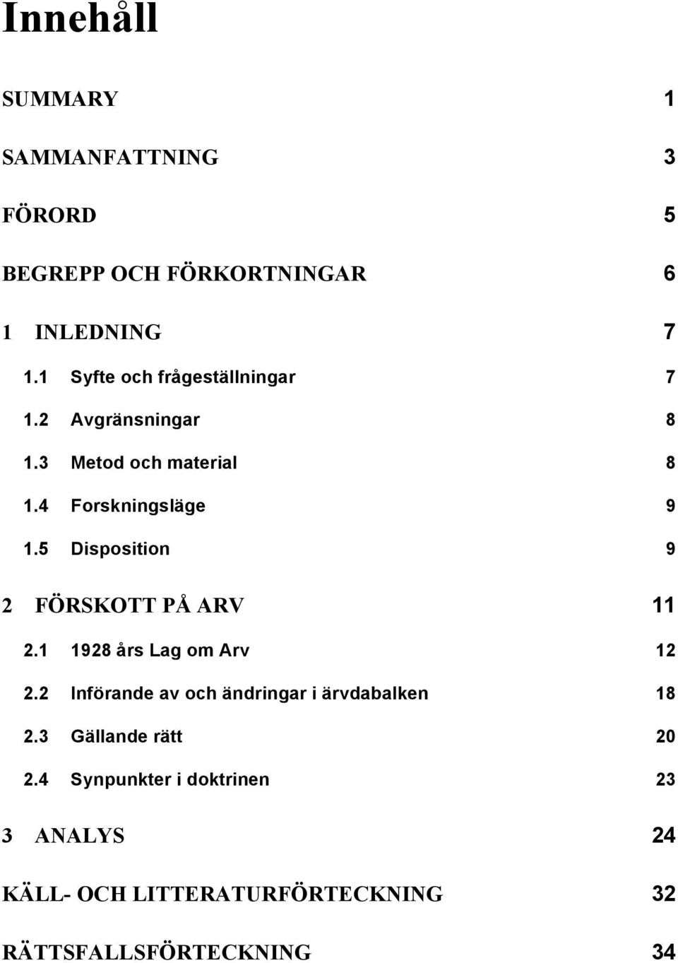 5 Disposition 9 2 FÖRSKOTT PÅ ARV 11 2.1 1928 års Lag om Arv 12 2.