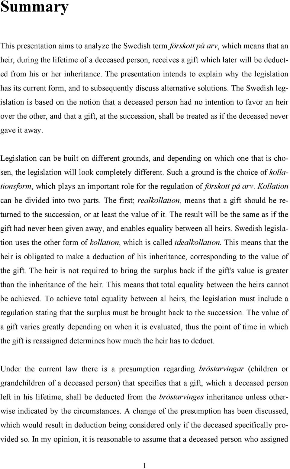 The Swedish legislation is based on the notion that a deceased person had no intention to favor an heir over the other, and that a gift, at the succession, shall be treated as if the deceased never