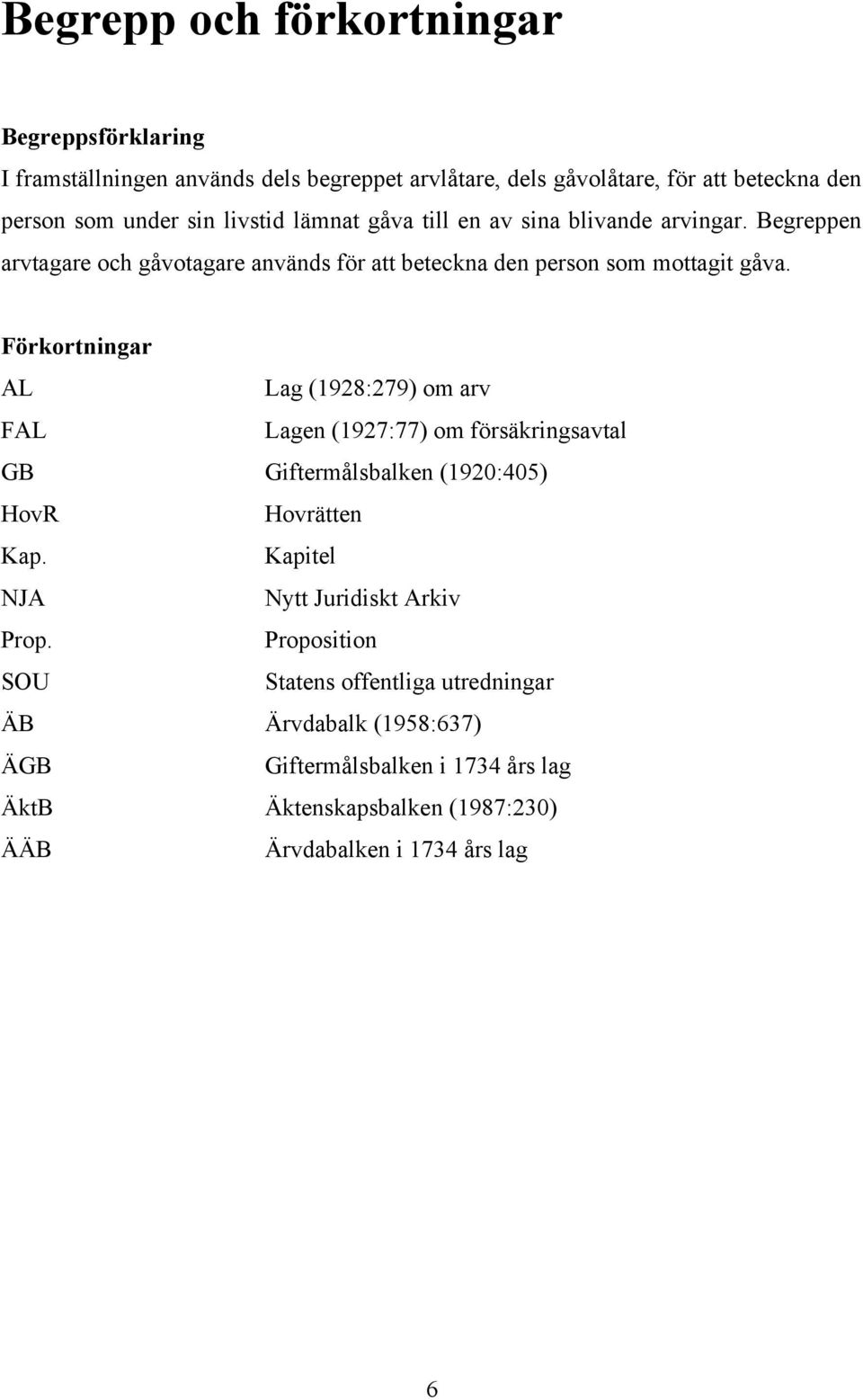 Förkortningar AL Lag (1928:279) om arv FAL Lagen (1927:77) om försäkringsavtal GB Giftermålsbalken (1920:405) HovR Hovrätten Kap.