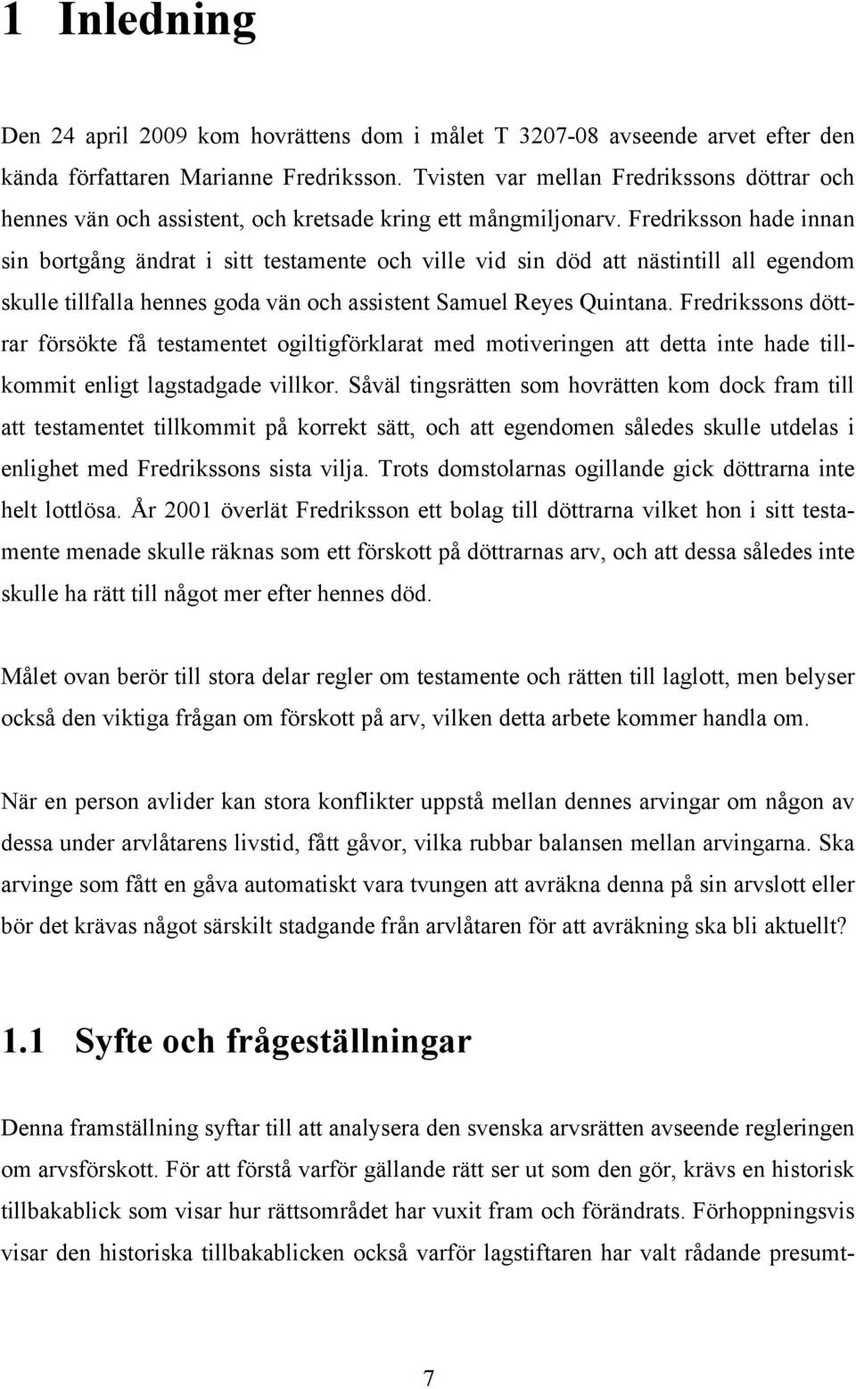 Fredriksson hade innan sin bortgång ändrat i sitt testamente och ville vid sin död att nästintill all egendom skulle tillfalla hennes goda vän och assistent Samuel Reyes Quintana.