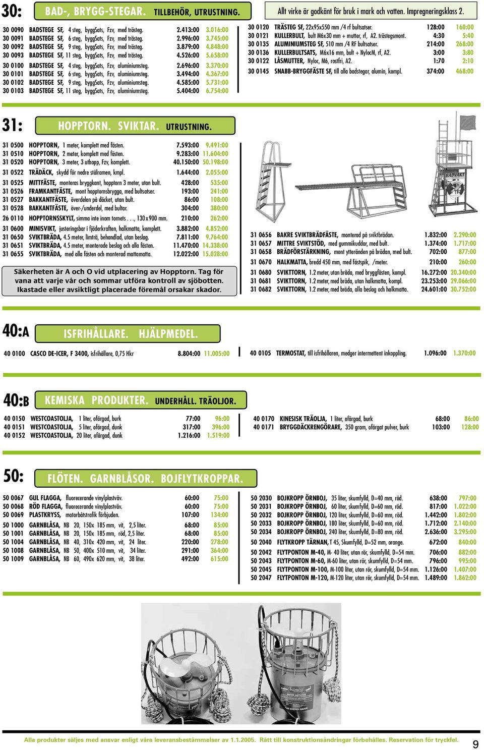 658:00 30 0100 BDSTEGE SF, 4 steg, byggsats, Fzv, aluminiumsteg. 2.696:00 3.370:00 30 0101 BDSTEGE SF, 6 steg, byggsats, Fzv, aluminiumsteg. 3.494:00 4.