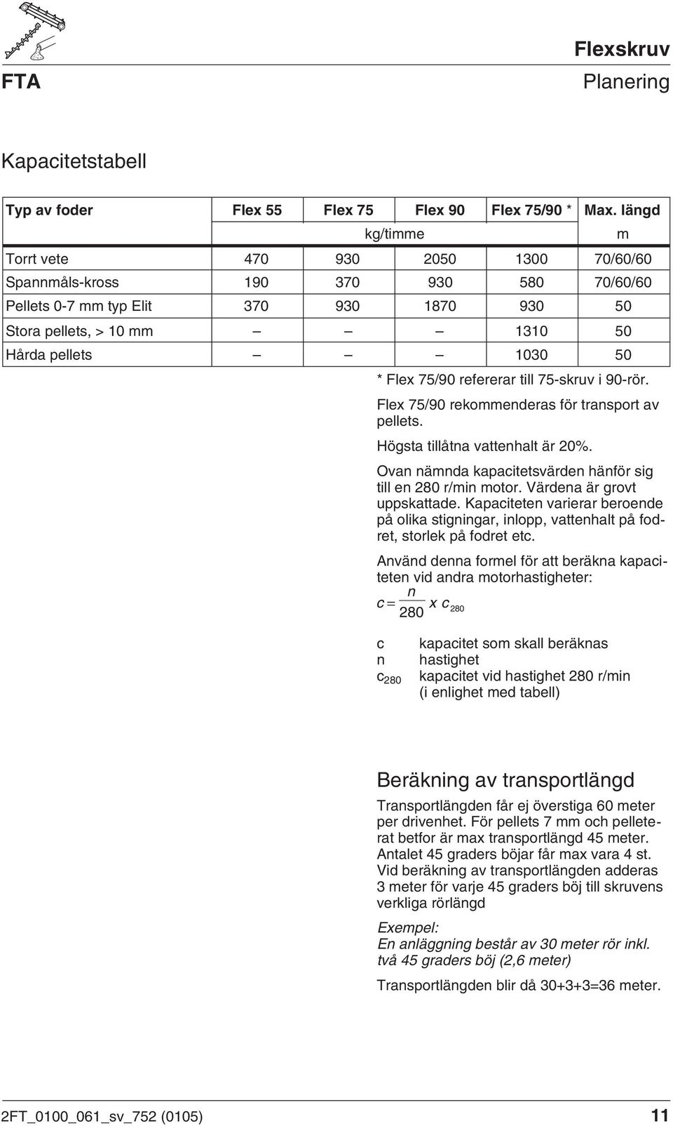 75/90 refererar till 75-skruv i 90-rör. Flex 75/90 rekommenderas för transport av pellets. Högsta tillåtna vattenhalt är 20%. Ovan nämnda kapacitetsvärden hänför sig till en 280 r/min motor.