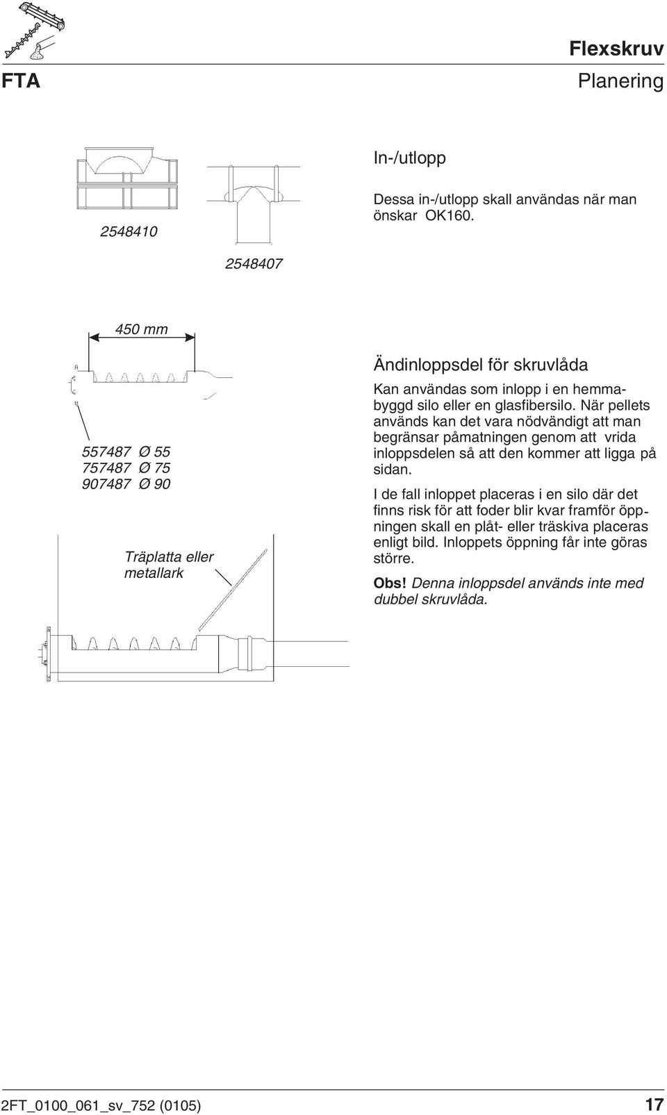 glasfibersilo. När pellets används kan det vara nödvändigt att man begränsar påmatningen genom att vrida inloppsdelen så att den kommer att ligga på sidan.