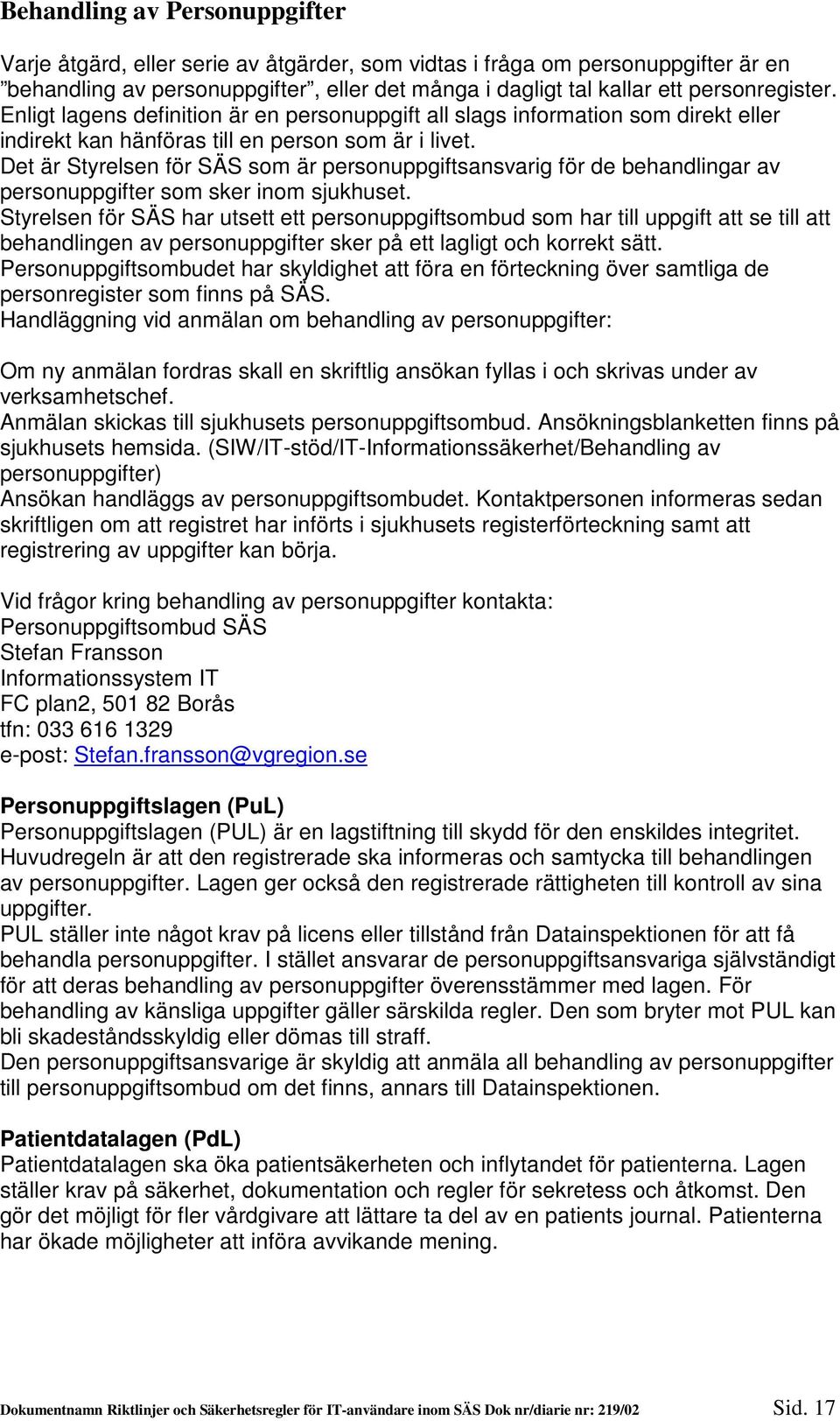 Det är Styrelsen för SÄS som är personuppgiftsansvarig för de behandlingar av personuppgifter som sker inom sjukhuset.