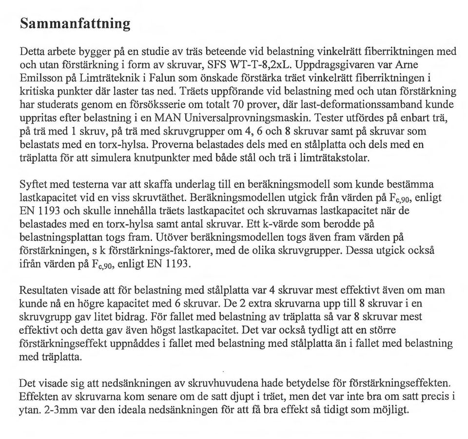 Träets uppförande vid beastning med och utan förstärkning har studerats genom en försöksserie om totat 70prover, där ast-deformationssamband kunde uppritas efter beastning i en MAN