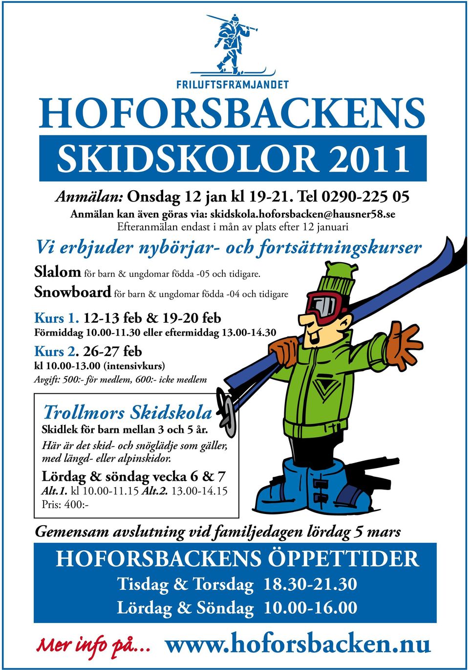 snowboard för barn & ungdomar födda -04 och tidigare kurs 1. 12-13 feb & 19-20 feb förmiddag 10.00-11.30 eller eftermiddag 13.00-14.30 kurs 2. 26-27 feb kl 10.00-13.