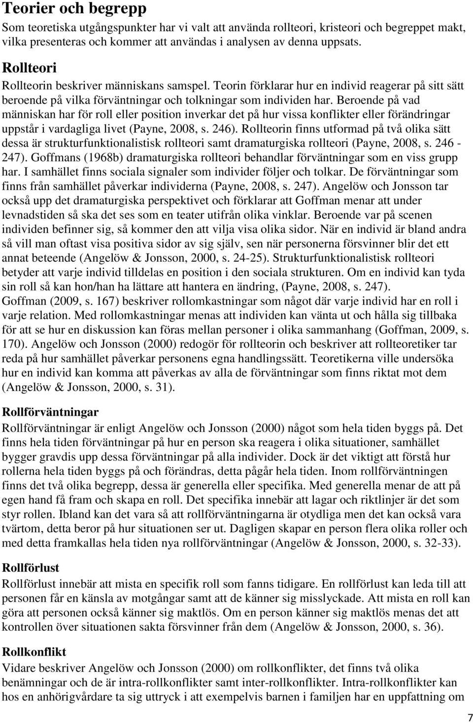 Beroende på vad människan har för roll eller position inverkar det på hur vissa konflikter eller förändringar uppstår i vardagliga livet (Payne, 2008, s. 246).