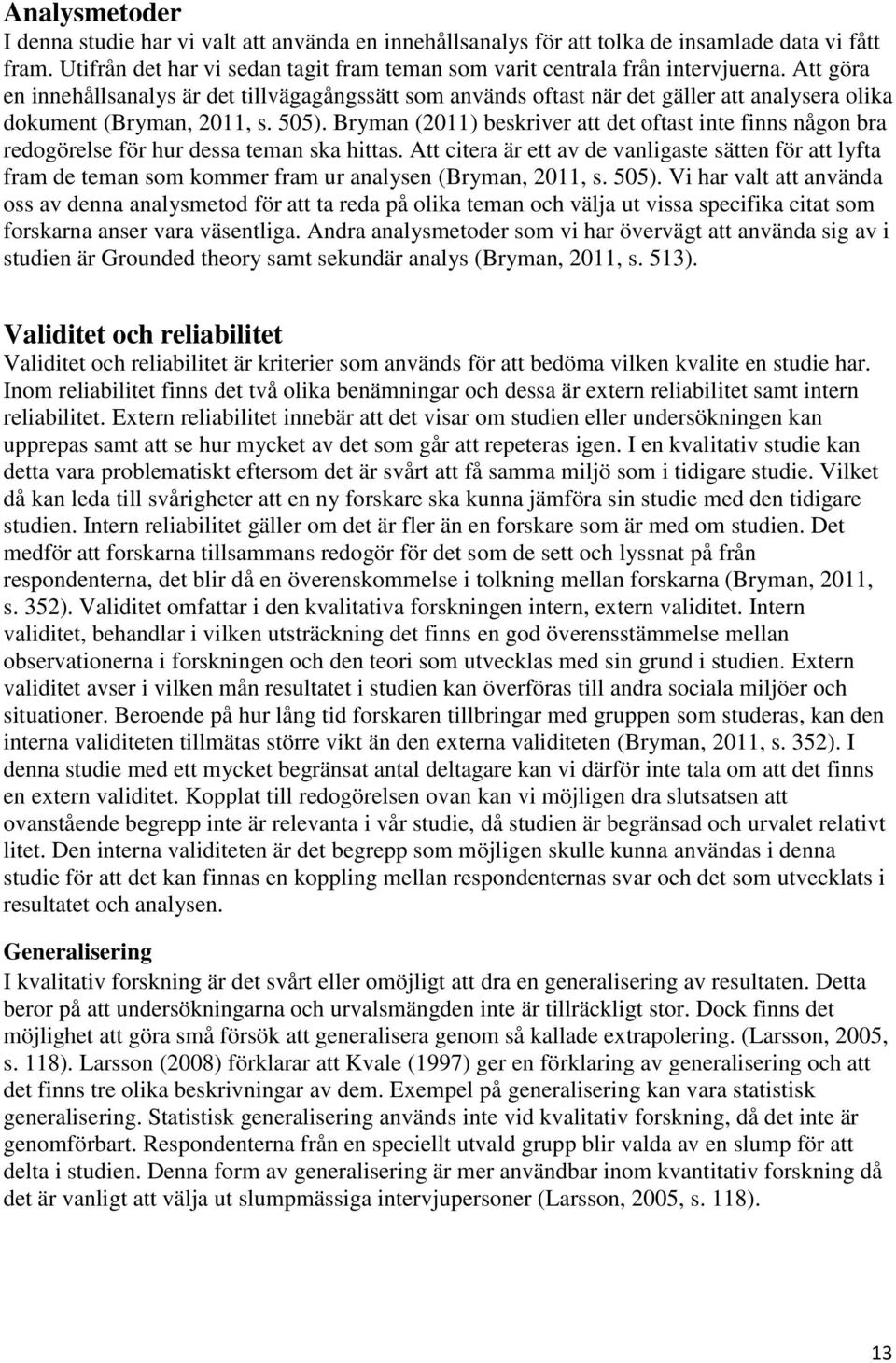 Bryman (2011) beskriver att det oftast inte finns någon bra redogörelse för hur dessa teman ska hittas.