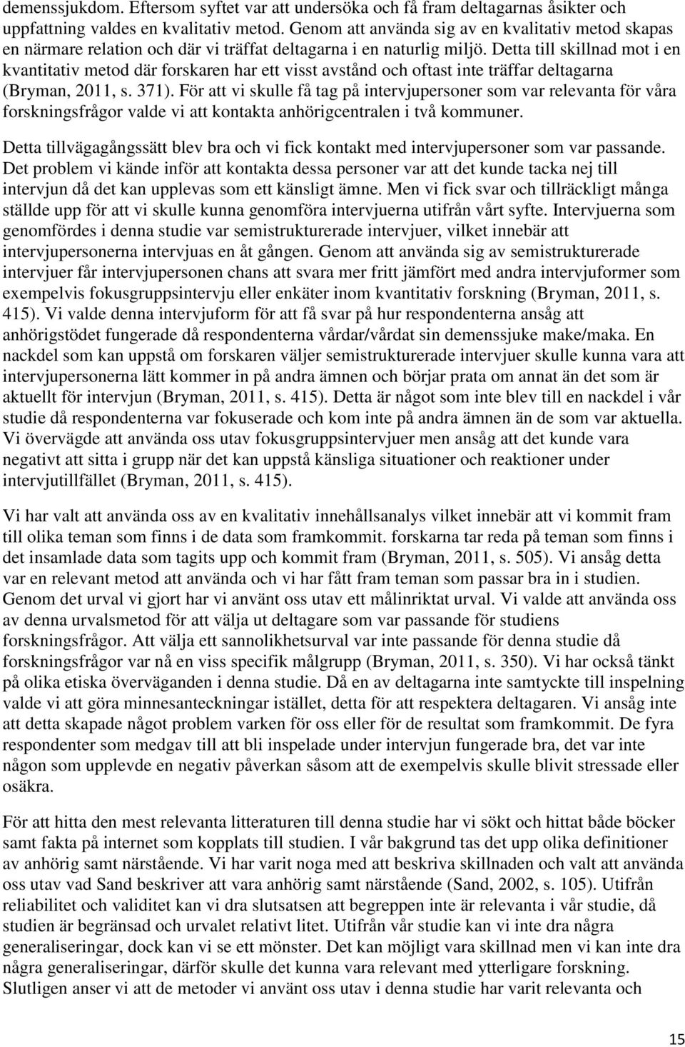 Detta till skillnad mot i en kvantitativ metod där forskaren har ett visst avstånd och oftast inte träffar deltagarna (Bryman, 2011, s. 371).