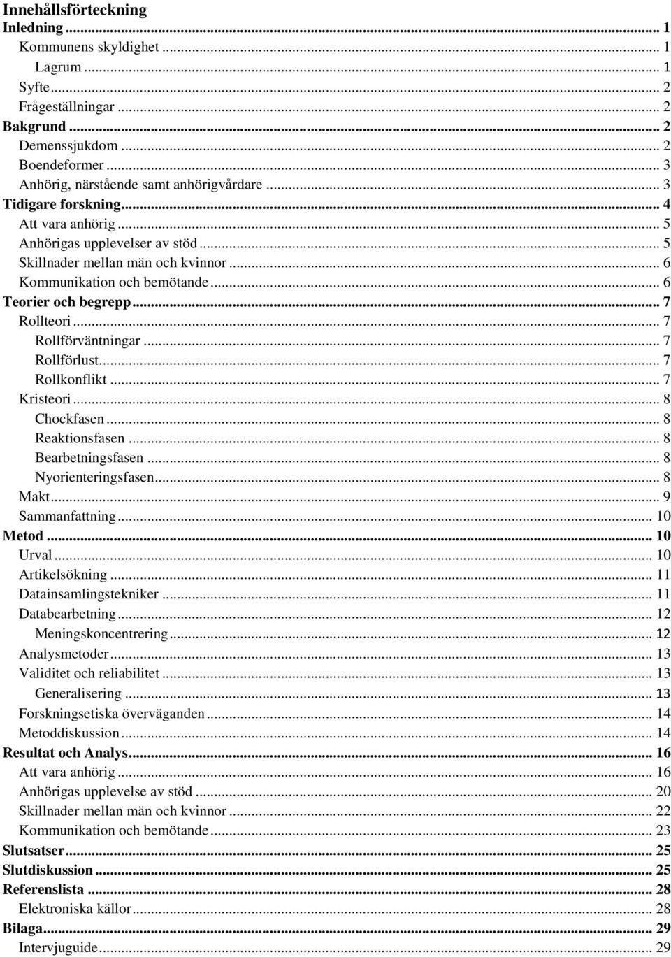 .. 7 Rollförväntningar... 7 Rollförlust... 7 Rollkonflikt... 7 Kristeori... 8 Chockfasen... 8 Reaktionsfasen... 8 Bearbetningsfasen... 8 Nyorienteringsfasen... 8 Makt... 9 Sammanfattning... 10 Metod.