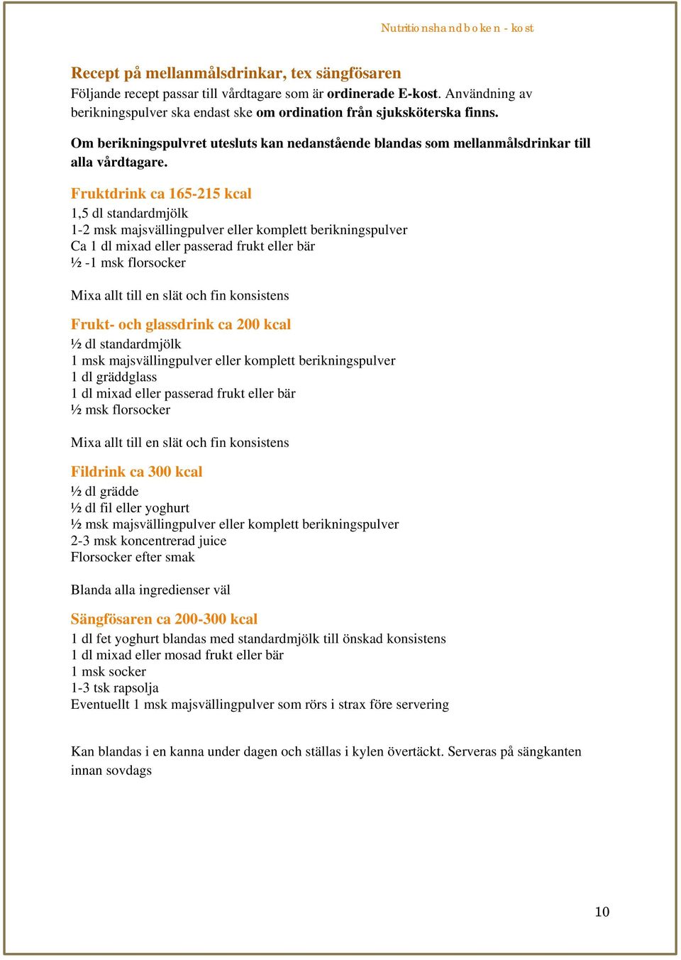 Fruktdrink ca 165-215 kcal 1,5 dl standardmjölk 1-2 msk majsvällingpulver eller komplett berikningspulver Ca 1 dl mixad eller passerad frukt eller bär ½ -1 msk florsocker Mixa allt till en slät och