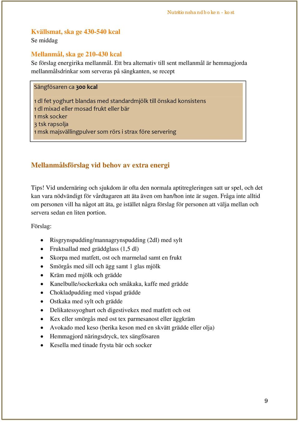 1 dl mixad eller mosad frukt eller bär 1 msk socker 3 tsk rapsolja 1 msk majsvällingpulver som rörs i strax före servering Mellanmålsförslag vid behov av extra energi Tips!