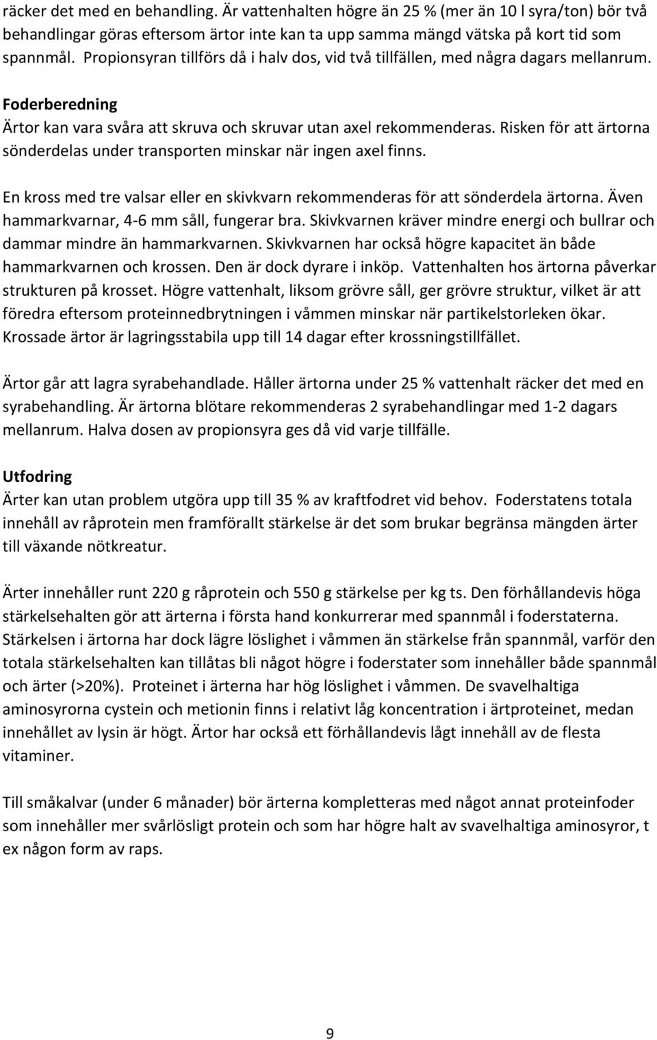 Risken för att ärtorna sönderdelas under transporten minskar när ingen axel finns. En kross med tre valsar eller en skivkvarn rekommenderas för att sönderdela ärtorna.