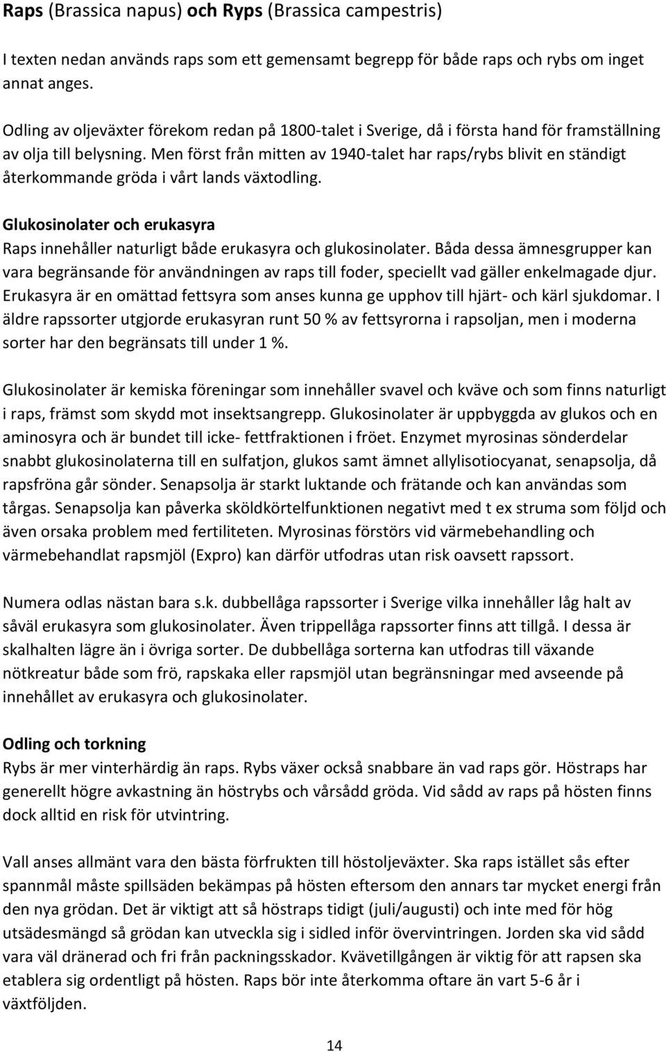 Men först från mitten av 1940-talet har raps/rybs blivit en ständigt återkommande gröda i vårt lands växtodling.