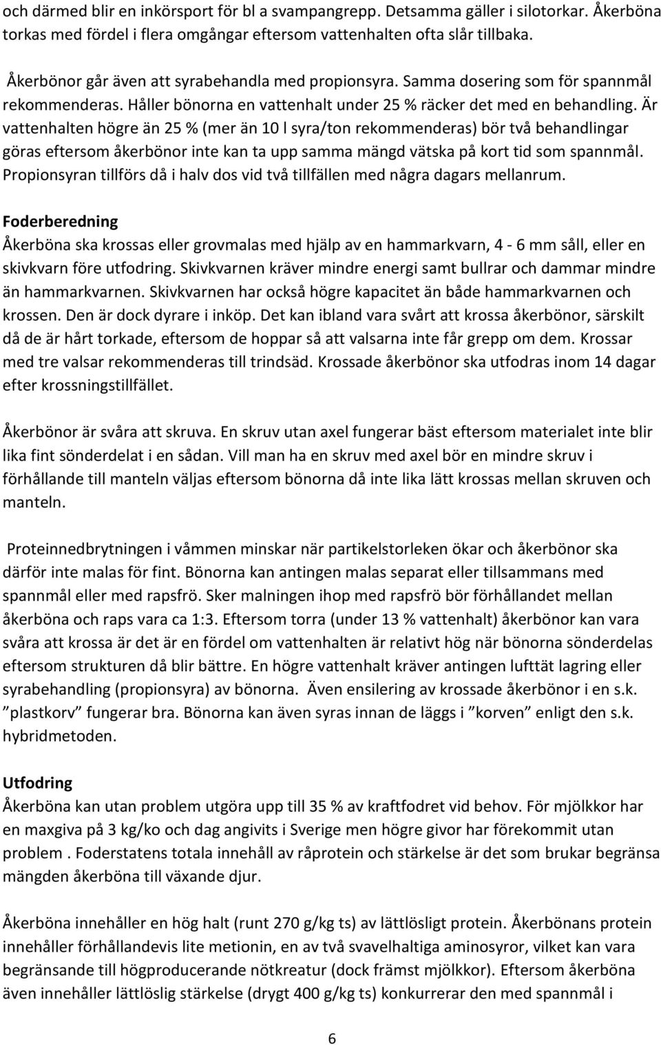 Är vattenhalten högre än 25 % (mer än 10 l syra/ton rekommenderas) bör två behandlingar göras eftersom åkerbönor inte kan ta upp samma mängd vätska på kort tid som spannmål.