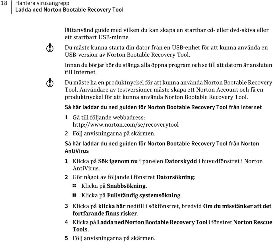 Innan du börjar bör du stänga alla öppna program och se till att datorn är ansluten till Internet. Du måste ha en produktnyckel för att kunna använda Norton Bootable Recovery Tool.