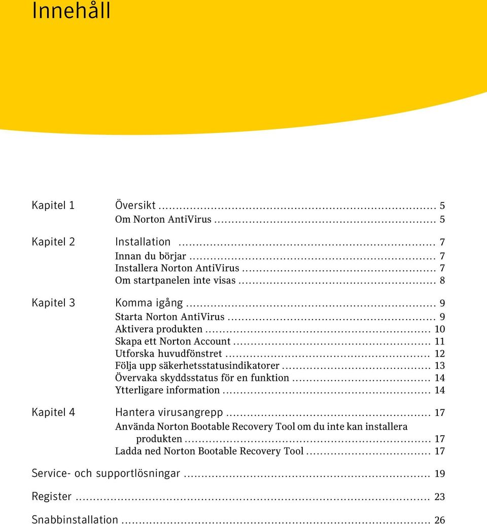 .. 12 Följa upp säkerhetsstatusindikatorer... 13 Övervaka skyddsstatus för en funktion... 14 Ytterligare information... 14 Kapitel 4 Hantera virusangrepp.