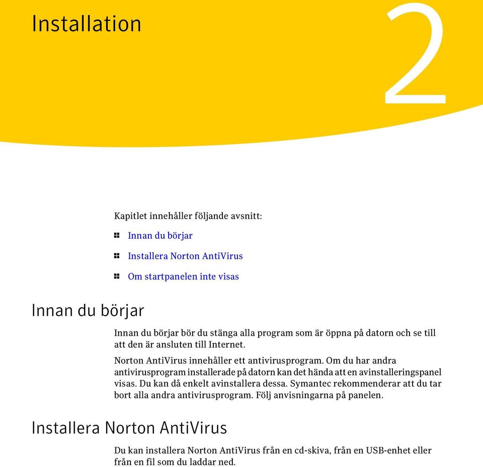 Om du har andra antivirusprogram installerade på datorn kan det hända att en avinstalleringspanel visas. Du kan då enkelt avinstallera dessa.