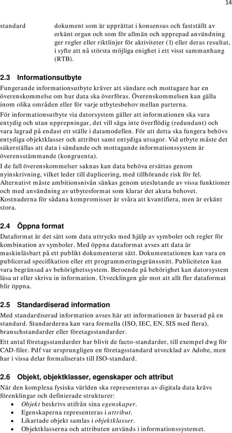 3 Informationsutbyte Fungerande informationsutbyte kräver att sändare och mottagare har en överenskommelse om hur data ska överföras.