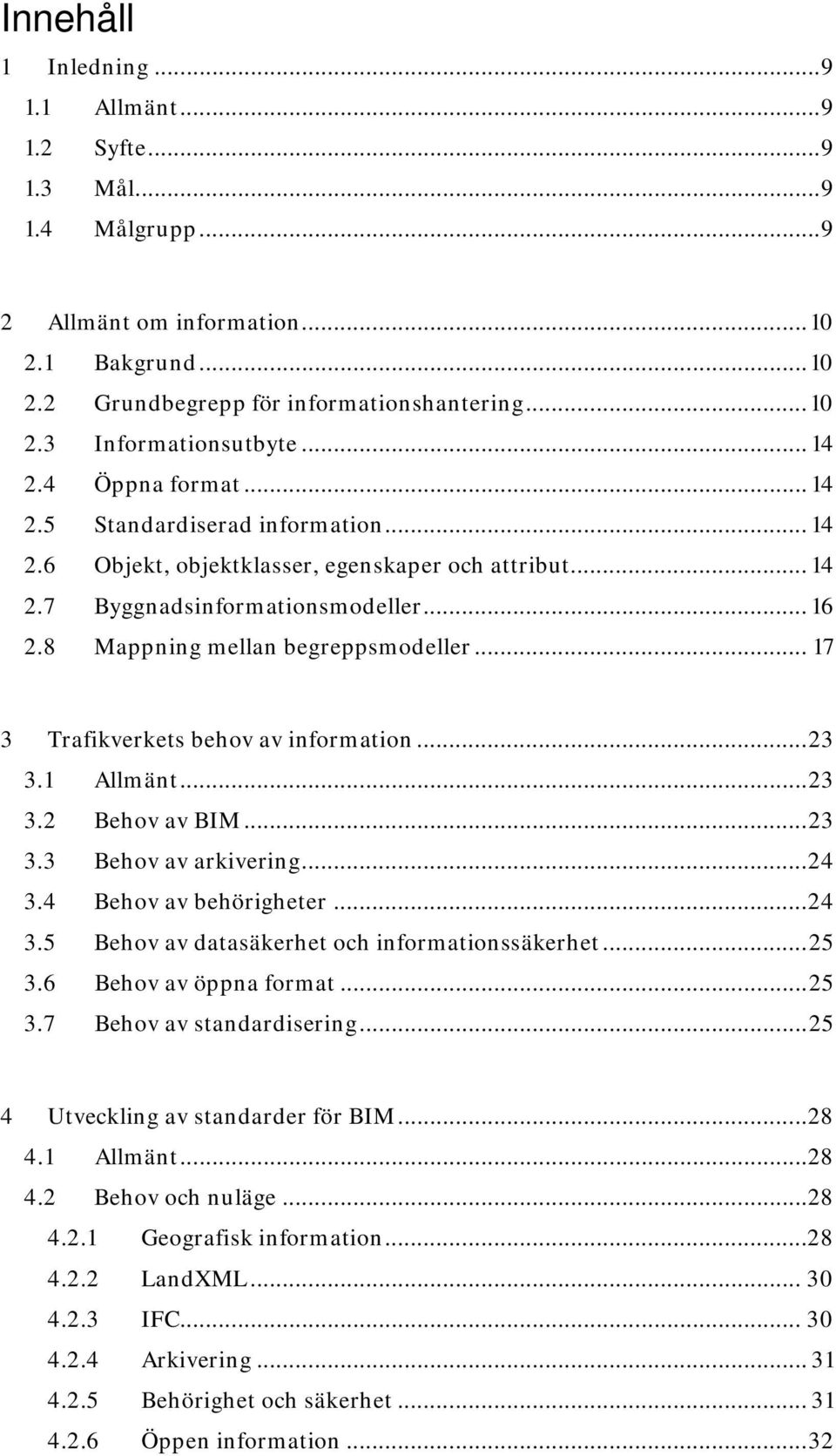 .. 17 3 Trafikverkets behov av information... 23 3.1 Allmänt... 23 3.2 Behov av BIM... 23 3.3 Behov av arkivering... 24 3.4 Behov av behörigheter... 24 3.5 Behov av datasäkerhet och informationssäkerhet.