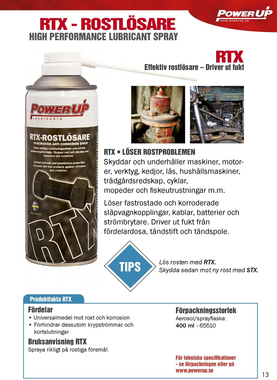 Driver ut fukt från fördelardosa, tändstift och tändspole. TIPS Lös rosten med RTX. Skydda sedan mot ny rost med STX.