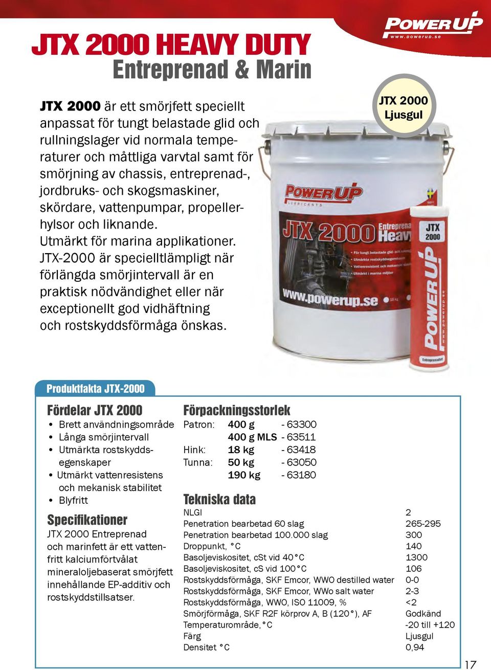 JTX-2000 är specielltlämpligt när förlängda smörjintervall är en praktisk nödvändighet eller när exceptionellt god vidhäftning och rostskyddsförmåga önskas.