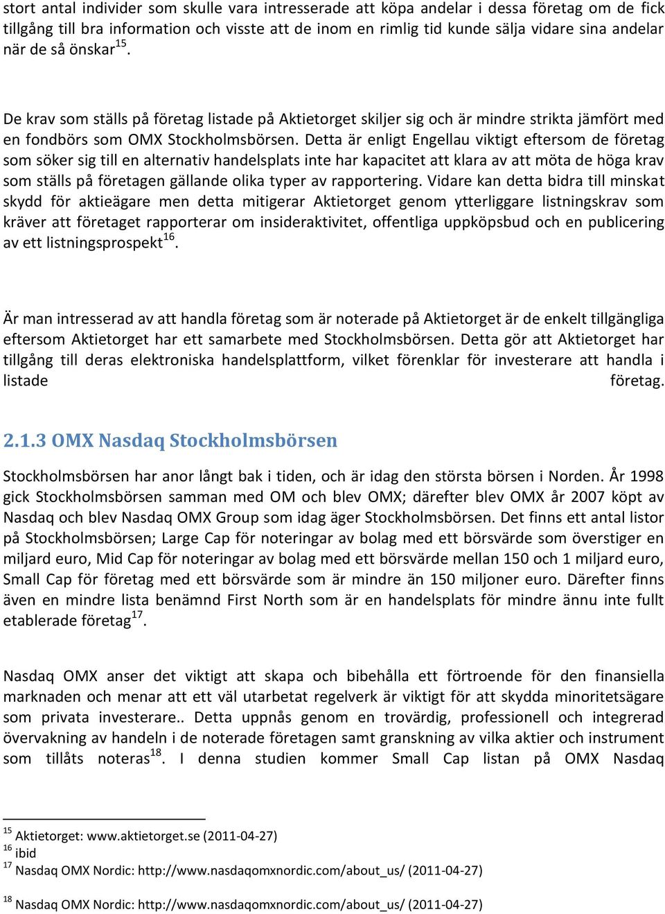 Detta är enligt Engellau viktigt eftersom de företag som söker sig till en alternativ handelsplats inte har kapacitet att klara av att möta de höga krav som ställs på företagen gällande olika typer