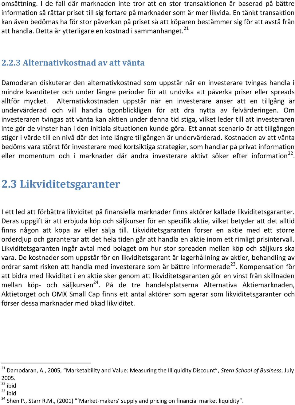 2.2.3 Alternativkostnad av att vänta Damodaran diskuterar den alternativkostnad som uppstår när en investerare tvingas handla i mindre kvantiteter och under längre perioder för att undvika att