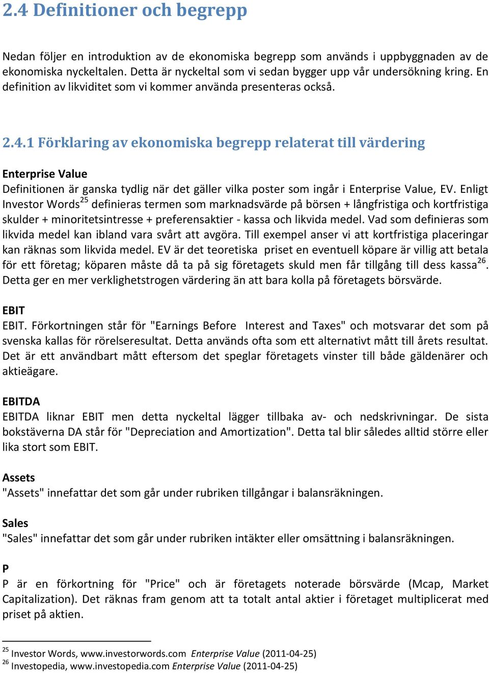 1 Förklaring av ekonomiska begrepp relaterat till värdering Enterprise Value Definitionen är ganska tydlig när det gäller vilka poster som ingår i Enterprise Value, EV.