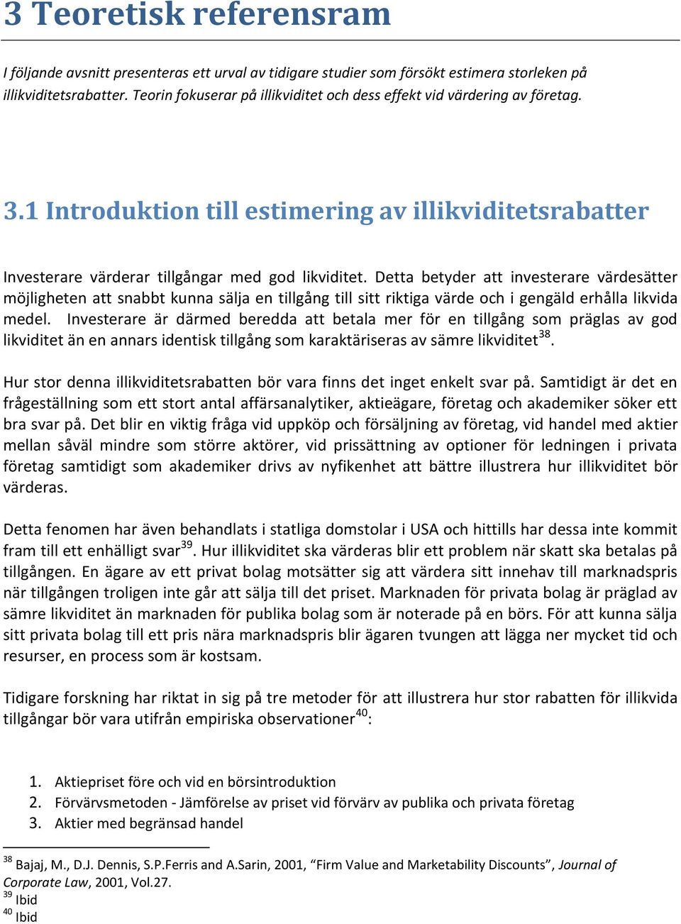 Detta betyder att investerare värdesätter möjligheten att snabbt kunna sälja en tillgång till sitt riktiga värde och i gengäld erhålla likvida medel.