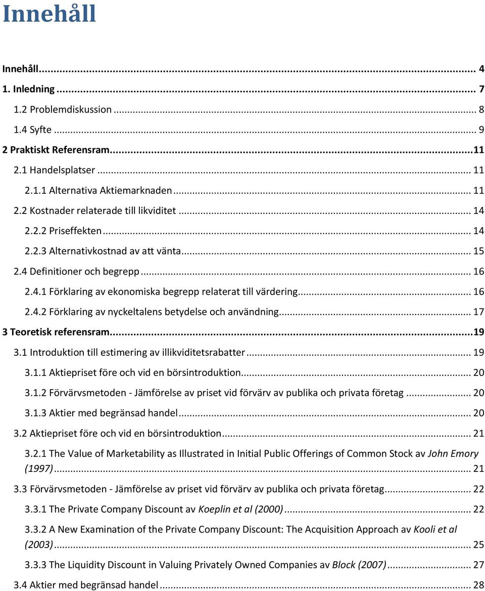 .. 17 3 Teoretisk referensram... 19 3.1 Introduktion till estimering av illikviditetsrabatter... 19 3.1.1 Aktiepriset före och vid en börsintroduktion... 20 3.1.2 Förvärvsmetoden - Jämförelse av priset vid förvärv av publika och privata företag.