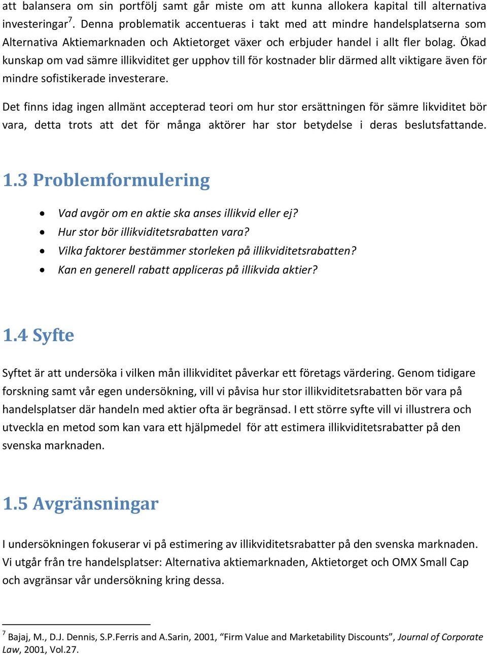 Ökad kunskap om vad sämre illikviditet ger upphov till för kostnader blir därmed allt viktigare även för mindre sofistikerade investerare.