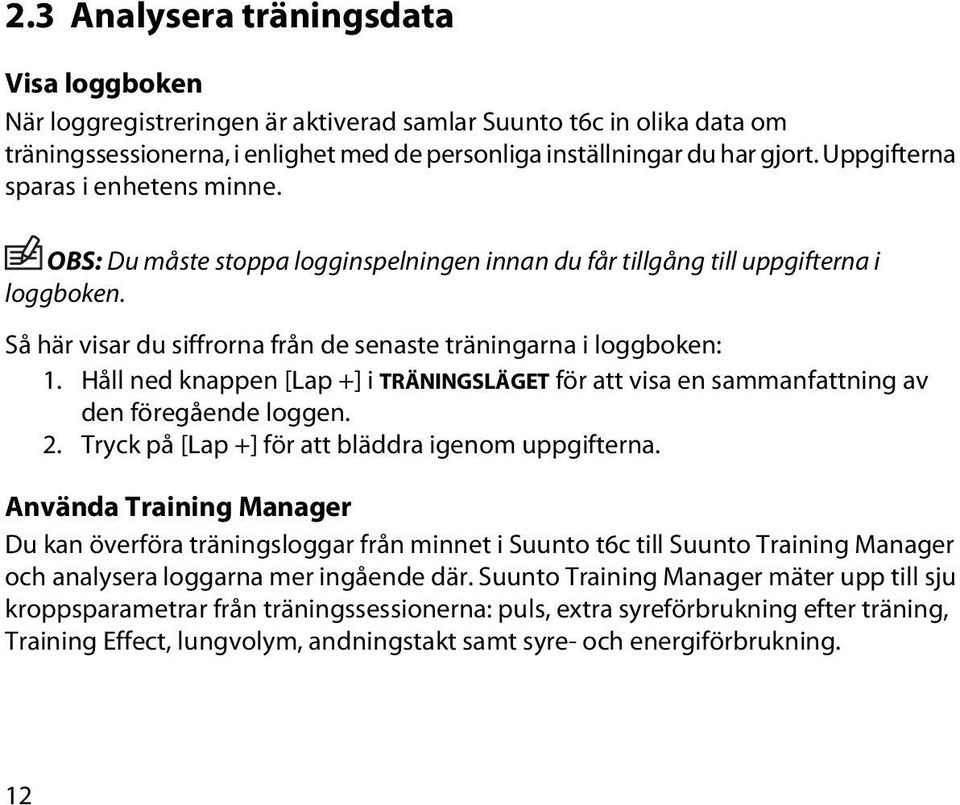 Håll ned knappen [Lap +] i TRÄNINGSLÄGET för att visa en sammanfattning av den föregående loggen. 2. Tryck på [Lap +] för att bläddra igenom uppgifterna.