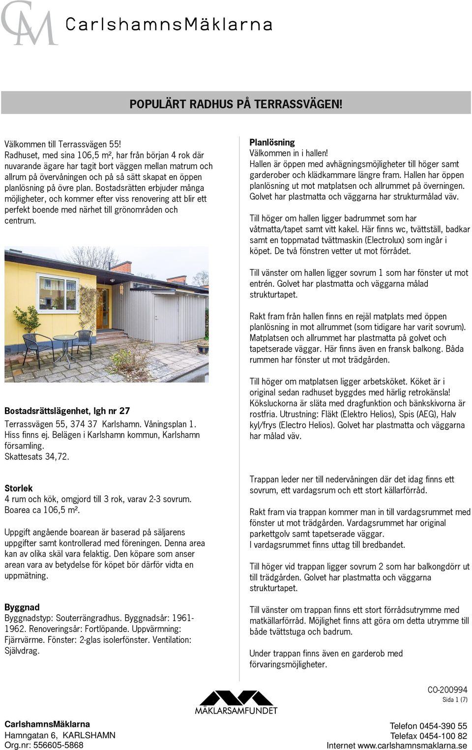 Bostadsrätten erbjuder många möjligheter, och kommer efter viss renovering att blir ett perfekt boende med närhet till grönområden och centrum. Planlösning Välkommen in i hallen!