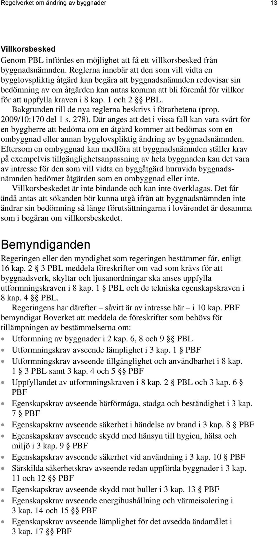 kraven i 8 kap. 1 och 2 PBL. Bakgrunden till de nya reglerna beskrivs i förarbetena (prop. 2009/10:170 del 1 s. 278).