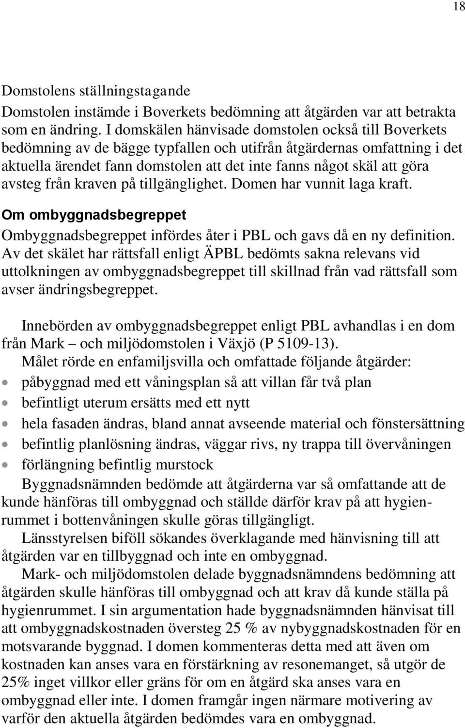 avsteg från kraven på tillgänglighet. Domen har vunnit laga kraft. Om ombyggnadsbegreppet Ombyggnadsbegreppet infördes åter i PBL och gavs då en ny definition.