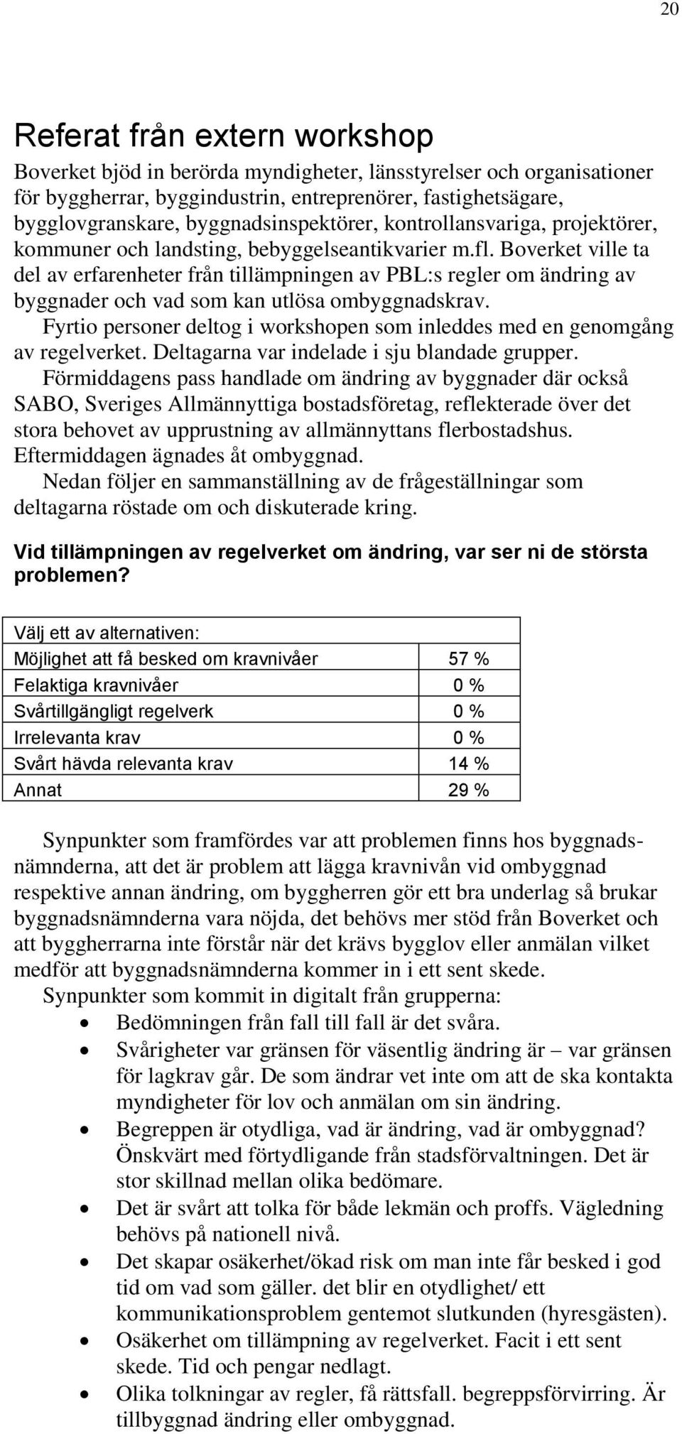 Boverket ville ta del av erfarenheter från tillämpningen av PBL:s regler om ändring av byggnader och vad som kan utlösa ombyggnadskrav.