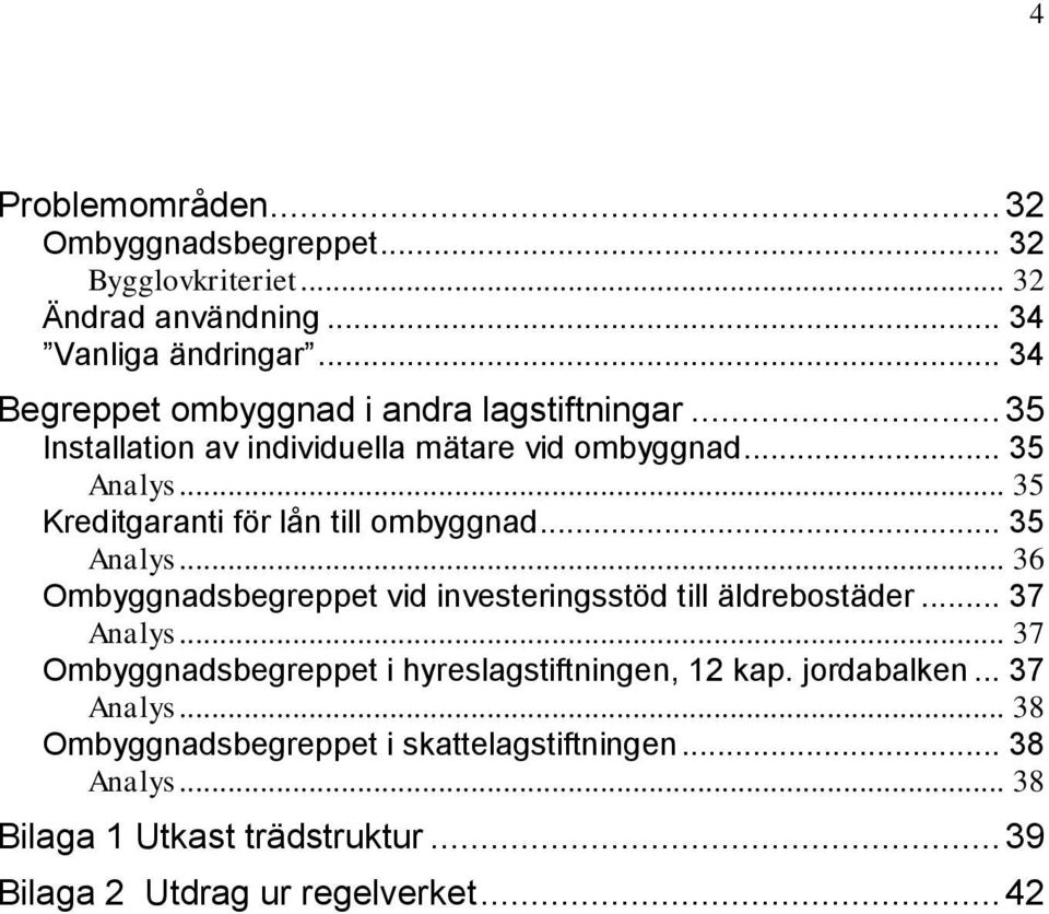 .. 35 Kreditgaranti för lån till ombyggnad... 35 Analys... 36 Ombyggnadsbegreppet vid investeringsstöd till äldrebostäder... 37 Analys.