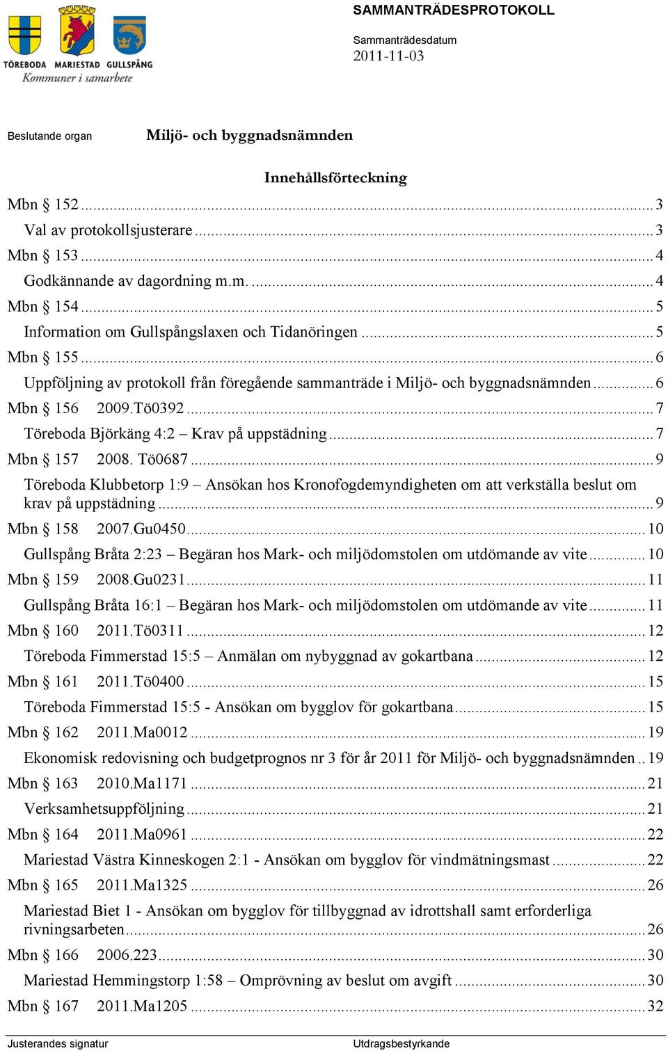 .. 7 Mbn 157 2008. Tö0687... 9 Töreboda Klubbetorp 1:9 Ansökan hos Kronofogdemyndigheten om att verkställa beslut om krav på uppstädning... 9 Mbn 158 2007.Gu0450.