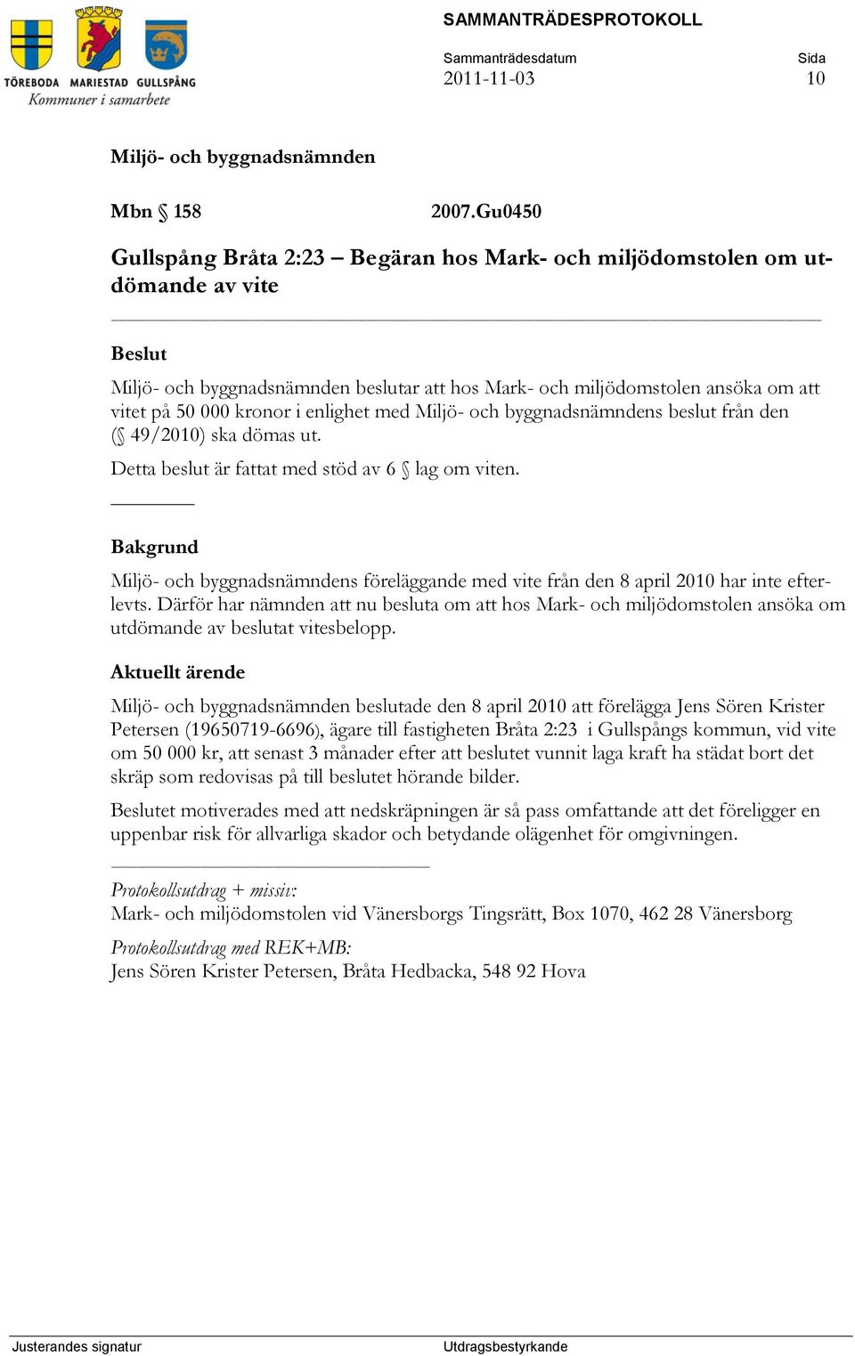 från den ( 49/2010) ska dömas ut. Detta beslut är fattat med stöd av 6 lag om viten. Bakgrund s föreläggande med vite från den 8 april 2010 har inte efterlevts.