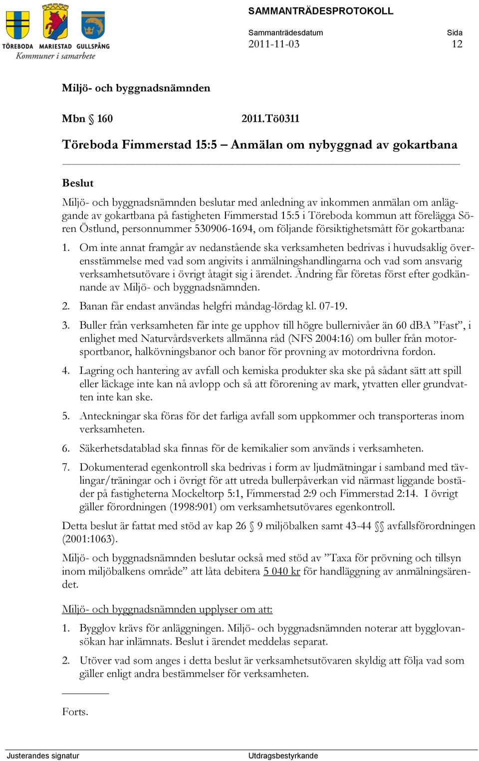 förelägga Sören Östlund, personnummer 530906-1694, om följande försiktighetsmått för gokartbana: 1.