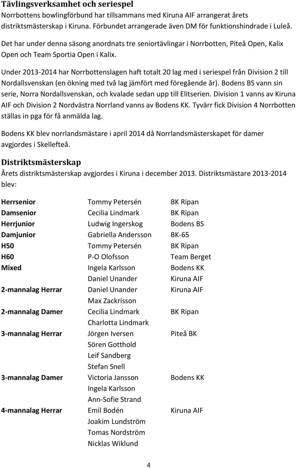 Under 2013-2014 har Norrbottenslagen haft totalt 20 lag med i seriespel från Division 2 till Nordallsvenskan (en ökning med två lag jämfört med föregående år).