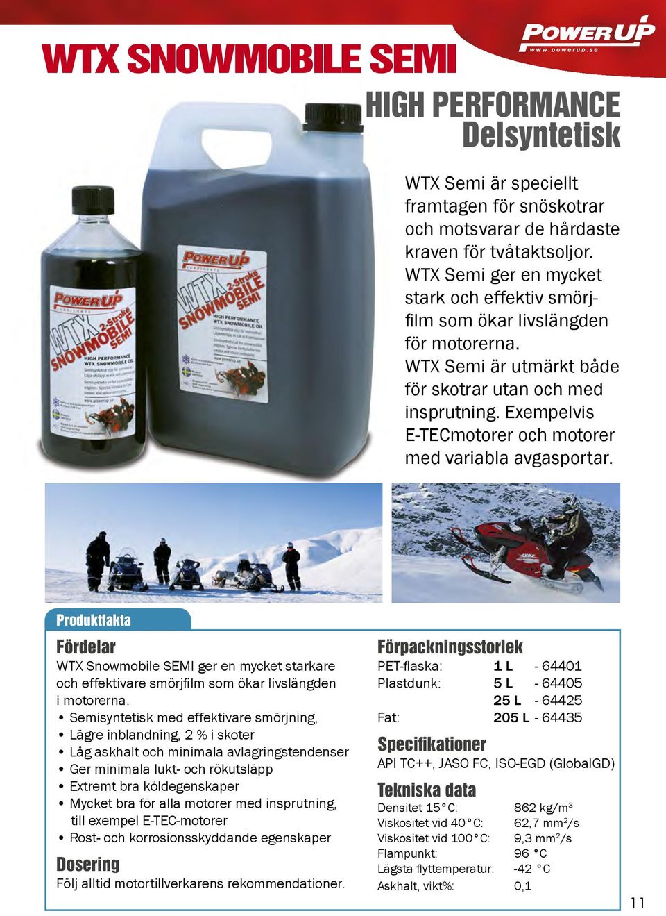 Exempelvis E-TECmotorer och motorer med variabla avgasportar. Produktfakta Fördelar WTX Snowmobile SEMI ger en mycket starkare och effektivare smörjfilm som ökar livslängden i motorerna.