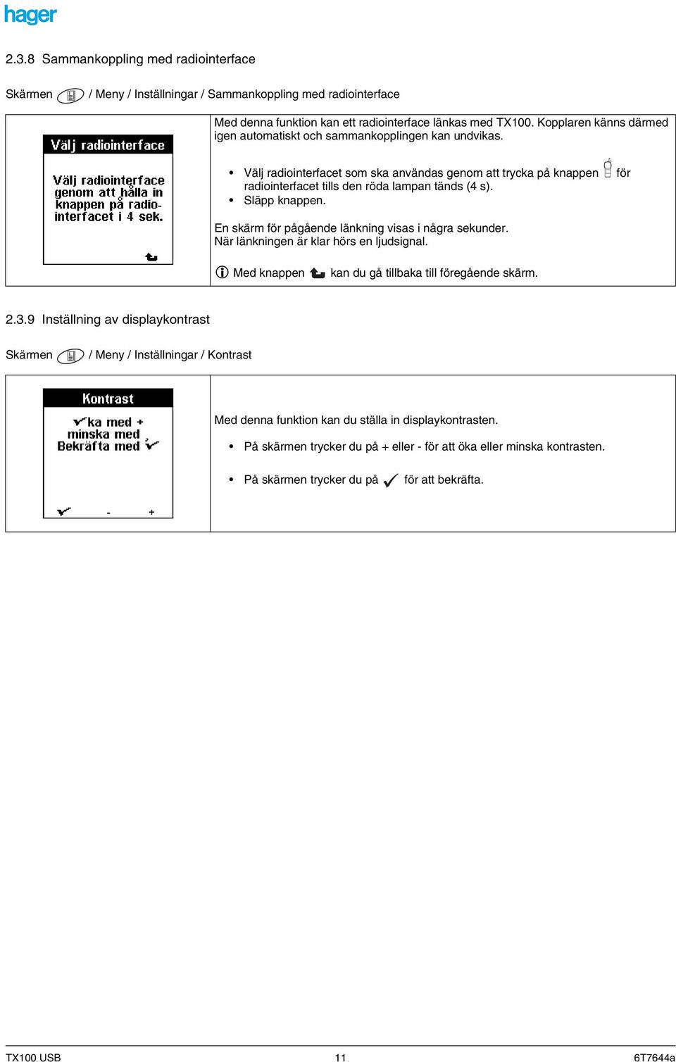 Släpp knappen. En skärm för pågående länkning visas i några sekunder. När länkningen är klar hörs en ljudsignal.! Med knappen kan du gå tillbaka till föregående skärm. 2.3.