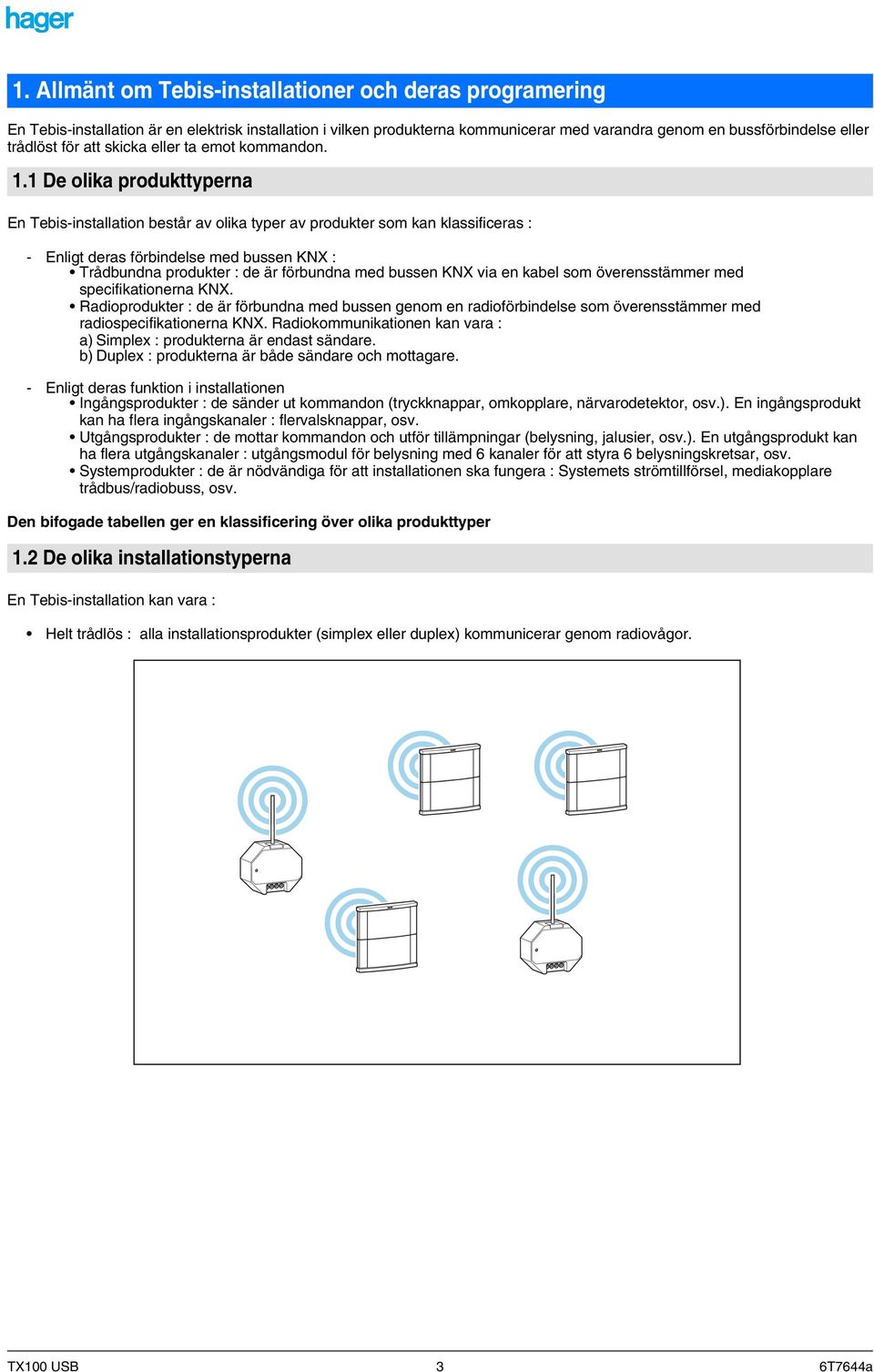 1 De olika produkttyperna En Tebis-installation består av olika typer av produkter som kan klassificeras : - Enligt deras förbindelse med bussen KNX : Trådbundna produkter : de är förbundna med